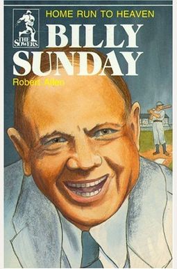 Billy Sunday: Home Run To Heaven Billy Sunday: Home Run To Heaven