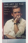 The Art Of The Impossible: Politics As Morality In Practice Sppeches And Writings, 1990-1996
