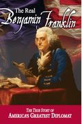The Real Benjamin Franklin: Part I: Benjamin Franklin: Printer, Philosopher, Patriot (a History of His Life)/Part II: Timeless Treasures from Benj