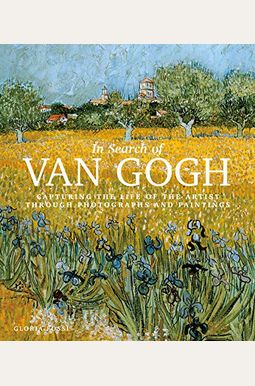 In Search Of Van Gogh: Capturing The Life Of The Artist Through Photographs And Paintings