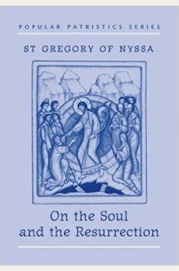 On The Soul And The Resurrection: St Gregory Of Nyssa On The Soul And The Resurrection: St Gregory Of Nyssa