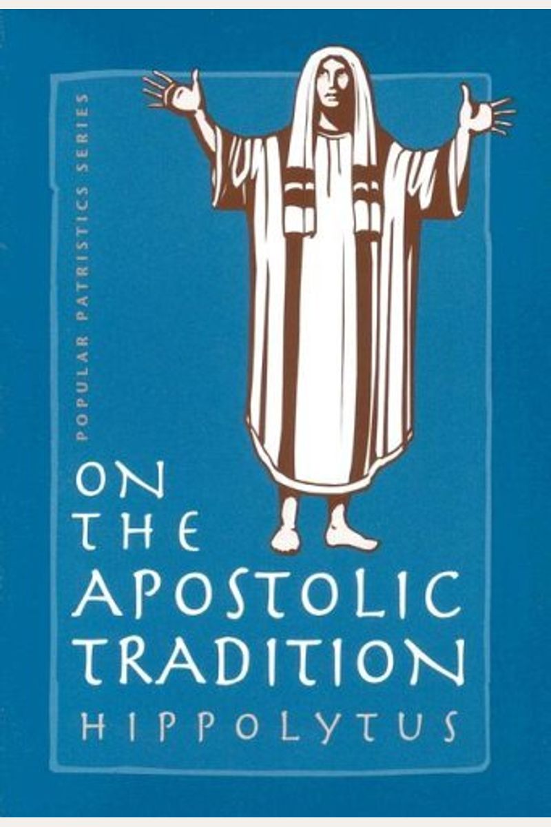 The Treatise On The Apostolic Tradition Of St. Hippolytus Of Rome, Bishop And Martyr =: [Apostolike Paradosis]