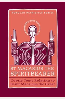 Saint Macarius, The Spiritbearer: Coptic Texts Relating To Saint Macarius The Great Saint Macarius, The Spiritbearer: Coptic Texts Relating To Saint Macarius The Great