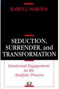 Seduction, Surrender, and Transformation: Emotional Engagement in the Analytic Process