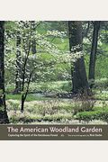 The American Woodland Garden: Capturing The Spirit Of The Deciduous Forest