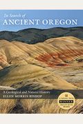 In Search Of Ancient Oregon: A Geological And Natural History