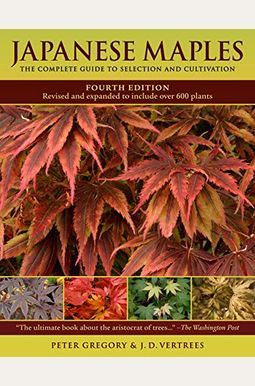 Japanese Maples: The Complete Guide To Selection And Cultivation Japanese Maples: The Complete Guide To Selection And Cultivation