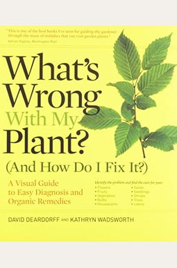 What's Wrong With My Plant? (And How Do I Fix It?): A Visual Guide To Easy Diagnosis And Organic Remedies What's Wrong With My Plant? (And How Do I Fix It?): A Visual Guide To Easy Diagnosis And Organic Remedies