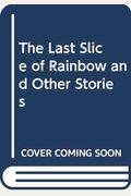 The Last Slice Of Rainbow And Other Stories
