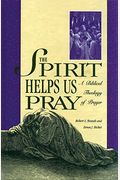Spirit Helps Us Pray: A Biblical Theology Of Prayer