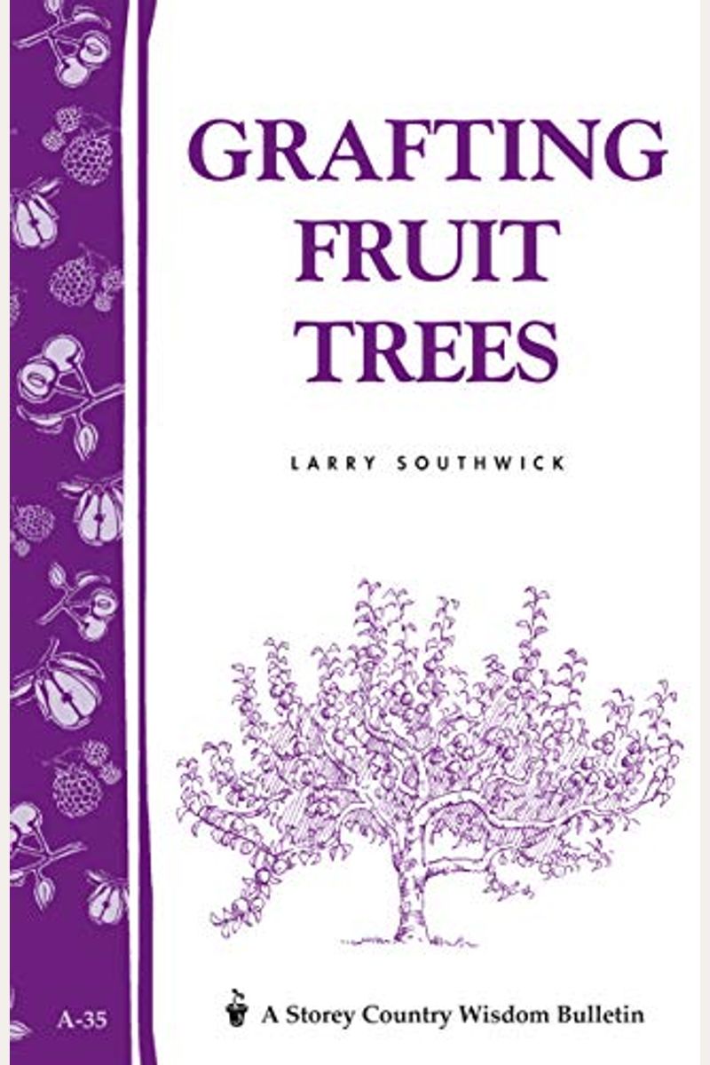 Grafting Fruit Trees: Storey's Country Wisdom Bulletin A-35