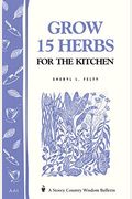Grow 15 Herbs For The Kitchen: Storey's Country Wisdom Bulletin A-61