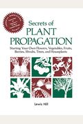 Secrets Of Plant Propagation: Starting Your Own Flowers, Vegetables, Fruits, Berries, Shrubs, Trees, And Houseplants