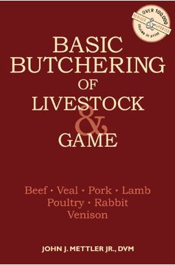 Basic Butchering of Livestock & Game: Beef, Veal, Pork, Lamb, Poultry, Rabbit, Venison Basic Butchering of Livestock & Game: Beef, Veal, Pork, Lamb, Poultry, Rabbit, Venison