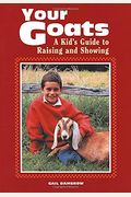 Your Goats: A Kid's Guide To Raising And Showing