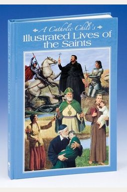 A Catholic Child's Illustrated Lives of the Saints A Catholic Child's Illustrated Lives of the Saints