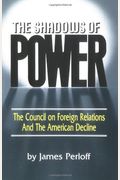 The Shadows Of Power: The Council On Foreign Relations And The American Decline