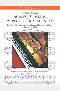 The Basic Book Of Scales, Chords, Arpeggios & Cadences: Includes All The Major, Minor (Natural, Harmonic, Melodic) & Chromatic Scales The Basic Book Of Scales, Chords, Arpeggios & Cadences: Includes All The Major, Minor (Natural, Harmonic, Melodic) & Chromatic Scales