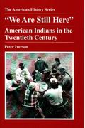 We Are Still Here: American Indians in the Twentieth Century