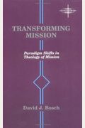 Transforming Mission: Paradigm Shifts In Theology Of Mission