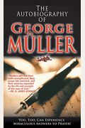 The Autobiography of George Muller: You, Too, Can Experience Miraculous Answers to Prayer!