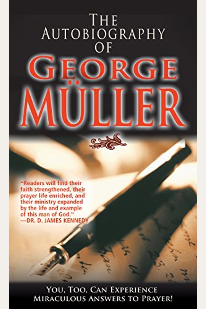 The Autobiography Of George MüLler: You, Too, Can Experience Miraculous Answers To Prayer! (Receive God's Guidance And Provision Every Day)