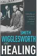 Smith Wigglesworth On Healing
