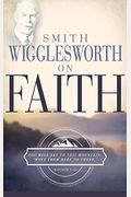 Smith Wigglesworth On Faith