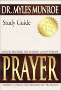 Understanding The Purpose And Power Of Prayer: Earthly License For Heavenly Interference (Study Guide)