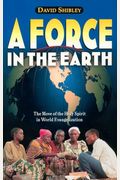 A Force In The Earth: The Move Of The Holy Spirit In World Evangelization