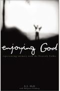 Enjoying God: Experiencing Intimacy With The Heavenly Father