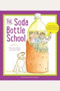 The Soda Bottle School: A True Story Of Recycling, Teamwork, And One Crazy Idea