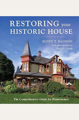 Restoring Your Historic House: The Comprehensive Guide for Homeowners Restoring Your Historic House: The Comprehensive Guide for Homeowners