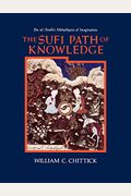 The Sufi Path Of Knowledge: Ibn Al-Arabi's Metaphysics Of Imagination