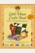 My Little House Crafts Book: 18 Projects from Laura Ingalls Wilder's Little House Stories (Little House Nonfiction)