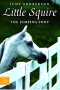 Little Squire: The Jumping Pony (True Horse Stories)