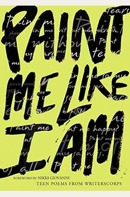 Paint Me Like I Am: Teen Poems from Writerscorps Paint Me Like I Am: Teen Poems from Writerscorps