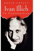 Ivan Illich In Conversation