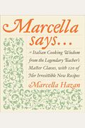 Marcella Says...: Italian Cooking Wisdom From The Legendary Teacher's Master Classes, With 120 Of Her Irresistible New Recipes