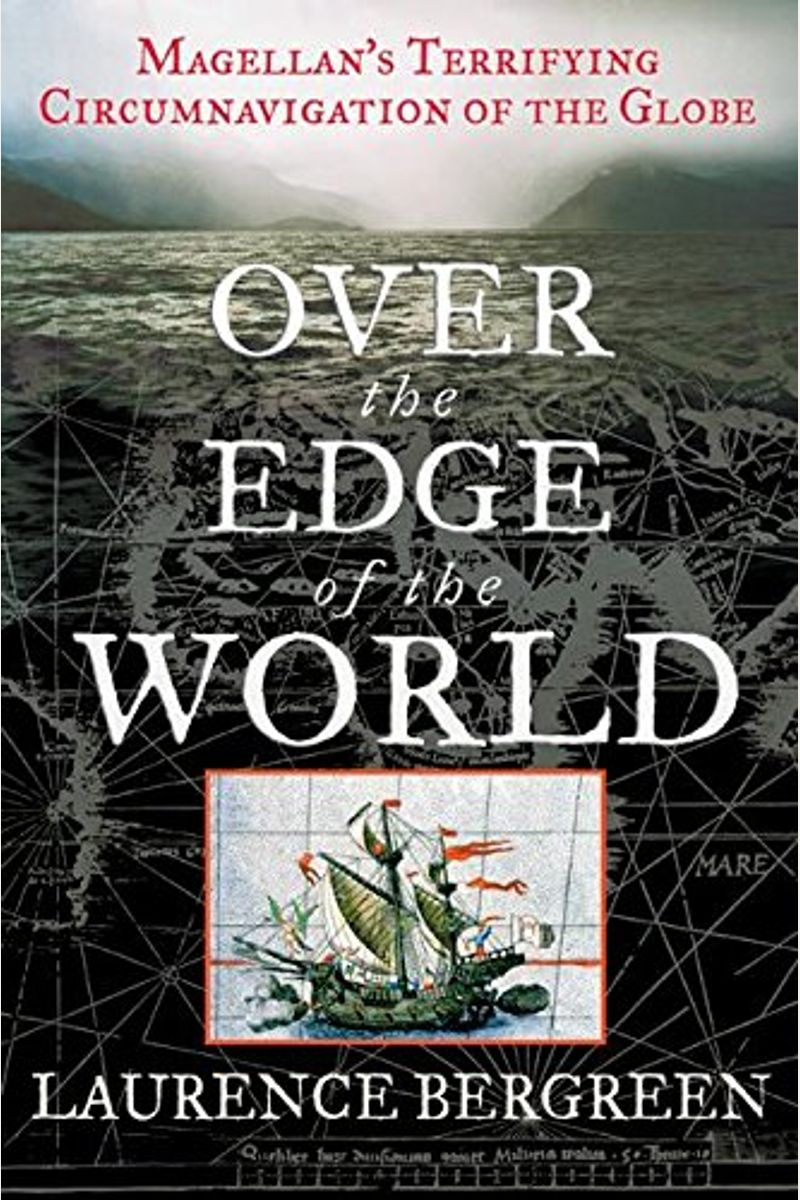 Over The Edge Of The World: Magellan's Terrifying Circumnavigation Of The Globe