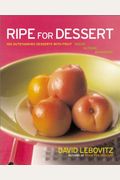 Ripe For Dessert: 100 Outstanding Desserts With Fruit--Inside, Outside, Alongside