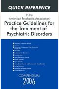 Quick Reference to the American Psychiatric Association Practice Guidelines for the Treatment of Psychiatric Disorders: Compendium 2006