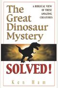 The Great Dinosaur Mystery Solved: Answers From The Bible
