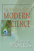 The Biblical Basis for Modern Science: The Revised and Updated Classic! (Revised, Expanded)