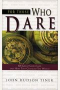 For Those Who Dare: 101 Great Christians And How They Changed The World