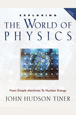 Exploring The World Of Physics: From Simple Machines To Nuclear Energy (Exploring Series) (Exploring (New Leaf Press)) Exploring The World Of Physics: From Simple Machines To Nuclear Energy (Exploring Series) (Exploring (New Leaf Press))