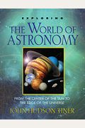 Exploring The World Of Astronomy: From Center Of The Sun To Edge Of The Universe (Exploring (New Leaf Press))