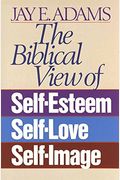 The Biblical View Of Self-Esteem, Self-Love, And Self-Image