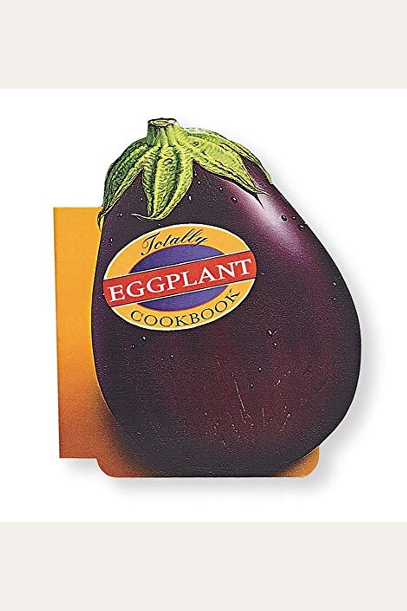 Buy Totally Eggplant Cookbook (Totally Cookbooks) Book By Alex