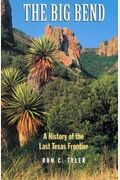 The Big Bend A History Of The Last Texas Frontier